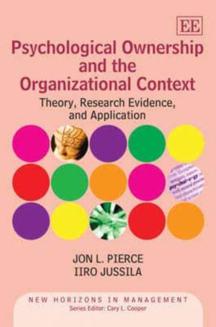 Psychological Ownership and the Organizational Context: Theory, Research Evidence, and Application