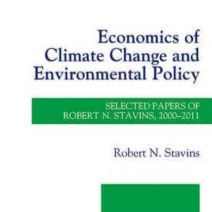 Economics of Climate Change and Environmental Policy: Selected Papers of Robert N. Stavins, 2000–2011