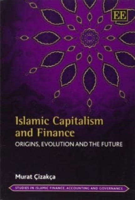 Islamic Capitalism and Finance: Origins, Evolution and the Future