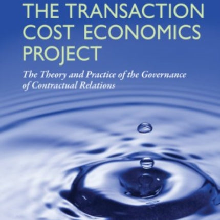 The Transaction Cost Economics Project: The Theory and Practice of the Governance of Contractual Relations