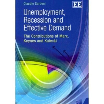 Unemployment, Recession and Effective Demand: The Contributions of Marx, Keynes and Kalecki