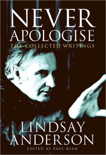 Never Apologise: The Collected Writings of Lindsay Anderson