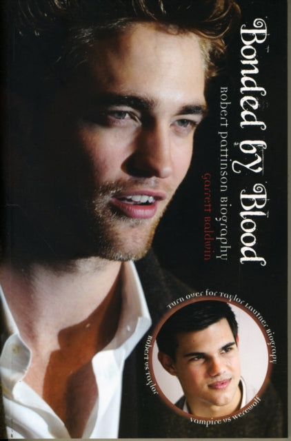 Bonded By Blood: The Robert Pattinson & Taylor Lautner Biography