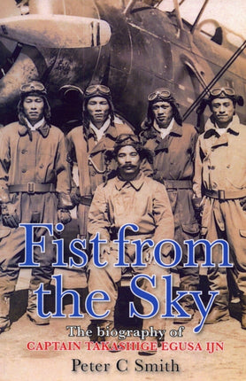 Fist from the Sky: The Story of Captain Takashige Egusa, the Imperial Japanese Navy's Most Illustrious Dive-Bomber Pilot