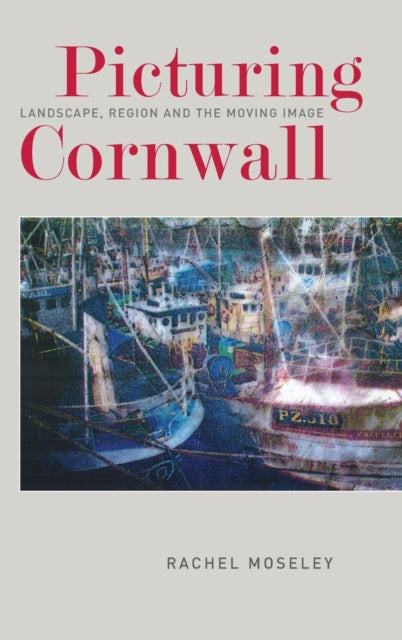 Picturing Cornwall: Landscape, Region and the Moving Image