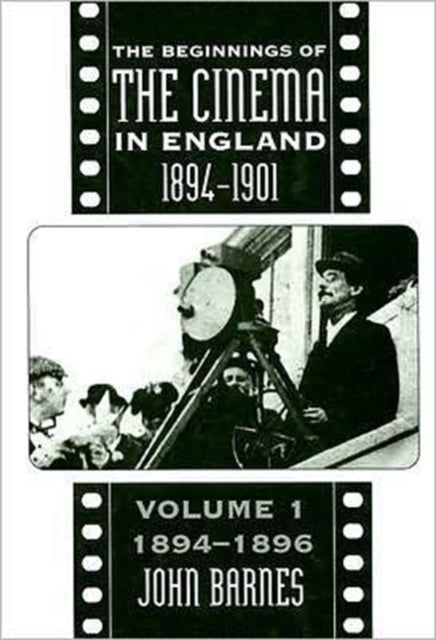 The Beginnings Of The Cinema In England,1894-1901: Volume 1: 1894-1896