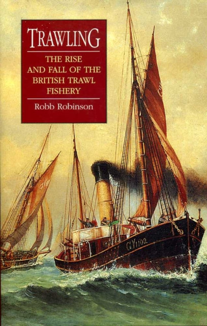 Trawling  The Rise and Fall of the British Trawl