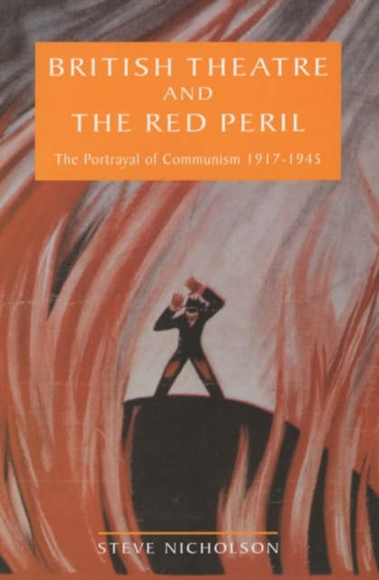 British Theatre And The Red Peril: The Portrayal of Communism 1917-1945