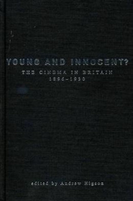 Young And Innocent?: The Cinema in Britain, 1896-1930