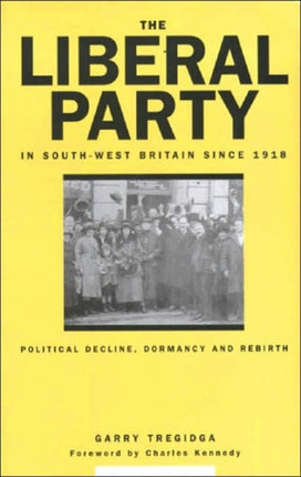 The Liberal Party In South-West Britain Since 1918: Political Decline, Dormancy and Rebirth