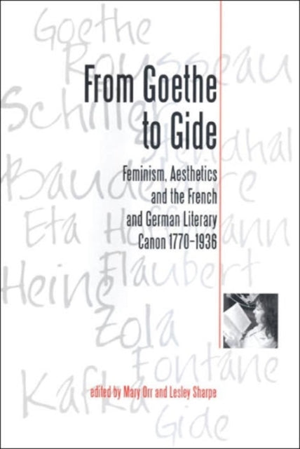 From Goethe To Gide: Feminism, Aesthetics and the Literary Canon in France and Germany, 1770-1936