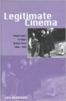 Legitimate Cinema: Theatre Stars in Silent British Films, 1908-1918