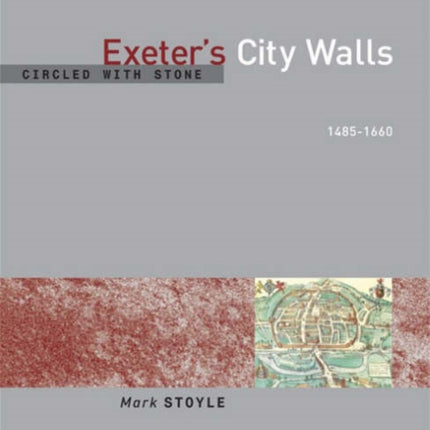 Circled With Stone: Exeter's City Walls, 1485-1660