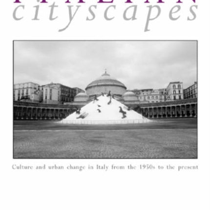 Italian Cityscapes: Culture and Urban Change in Italy from the 1950s to the Present