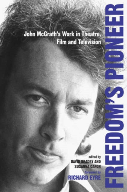 Freedom's Pioneer: John McGrath's Work in Theatre, Film and Television