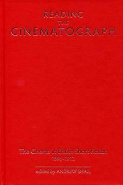 Reading the Cinematograph: The Cinema in British Short Fiction, 1896-1912