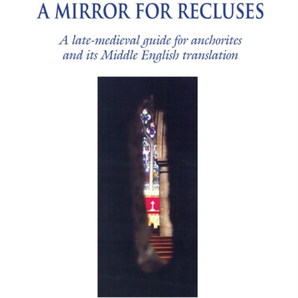 Speculum Inclusorum / A Mirror for Recluses: A Late-Medieval Guide for Anchorites and its Middle English Translation