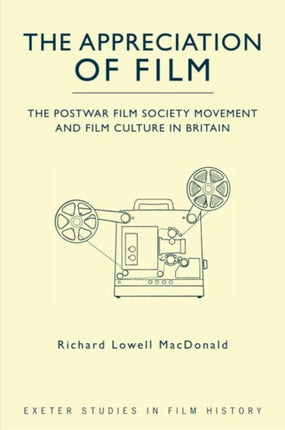 The Appreciation of Film: The Postwar Film Society Movement and Film Culture in Britain