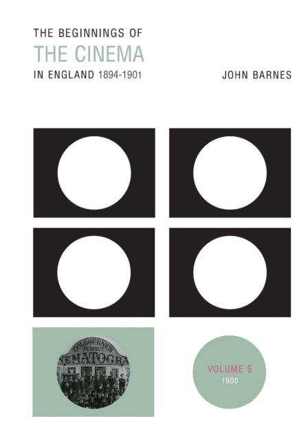 The Beginnings Of The Cinema In England,1894-1901: Volume 5: 1900