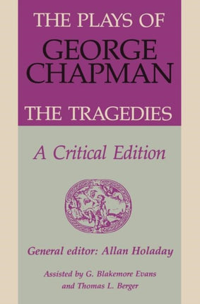 The Plays of George Chapman: The Tragedies with Sir Gyles Goosecappe: A Critical Edition