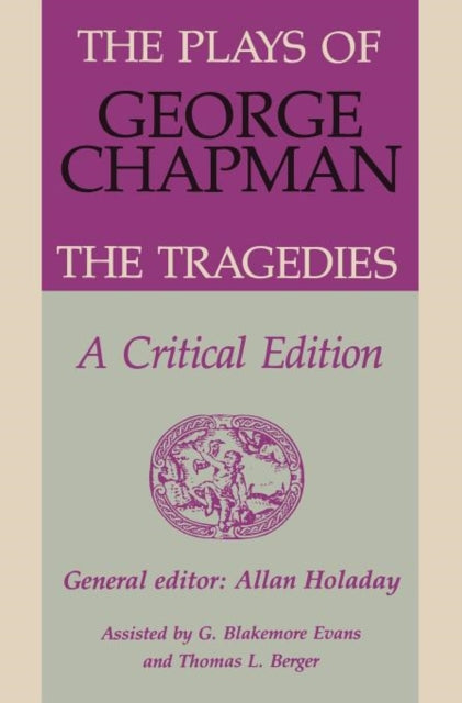 The Plays of George Chapman: The Tragedies with Sir Gyles Goosecappe: A Critical Edition