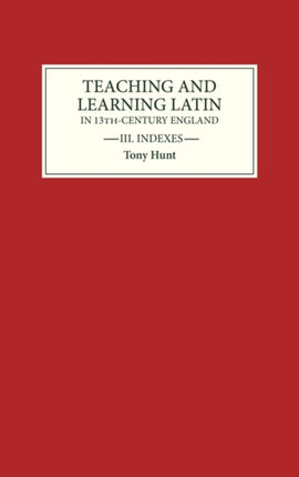 Teaching and Learning Latin in Thirteenth Century England, Volume Three: Indexes