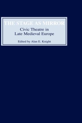 The Stage as Mirror: Civic Theatre in Late Medieval Europe