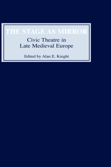 The Stage as Mirror: Civic Theatre in Late Medieval Europe