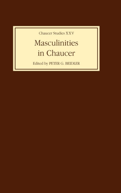 Masculinities in Chaucer: Approaches to Maleness in the Canterbury Tales and Troilus and Criseyde