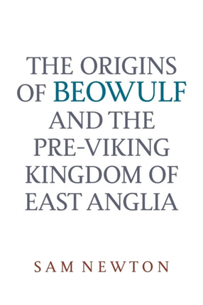 The Origins of Beowulf: and the Pre-Viking Kingdom of East Anglia