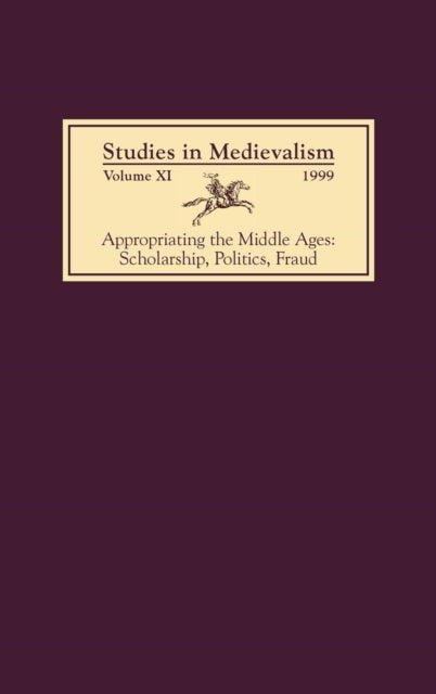 Studies in Medievalism XI: Appropriating the Middle Ages: Scholarship, Politics, Fraud