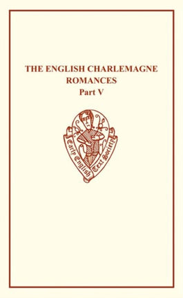The English Charlemagne Romances V The Romances of the Sowdone of Babylone