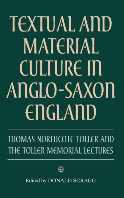 Textual and Material Culture in Anglo-Saxon England: Thomas Northcote Toller and the Toller Memorial Lectures