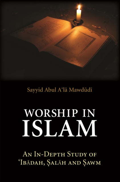 Worship in Islam An InDepth Study of Ibadah Salah and Sawm Essential Mawdudi