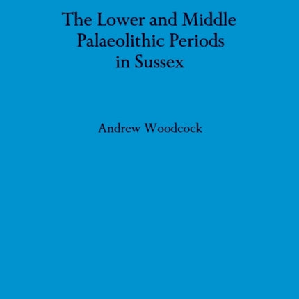 The Lower and Middle Palaeolithic in Sussex