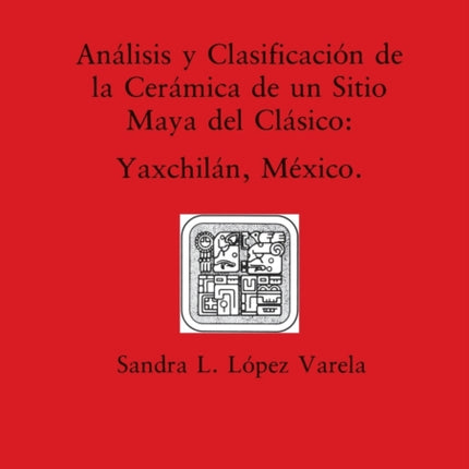Analisis y Clasificacion de la Ceramico de un Sitio Maya del Clasico