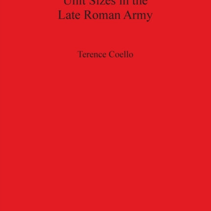 Unit Sizes in the Late Roman Army 645 British Archaeological Reports International Series