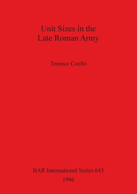 Unit Sizes in the Late Roman Army 645 British Archaeological Reports International Series