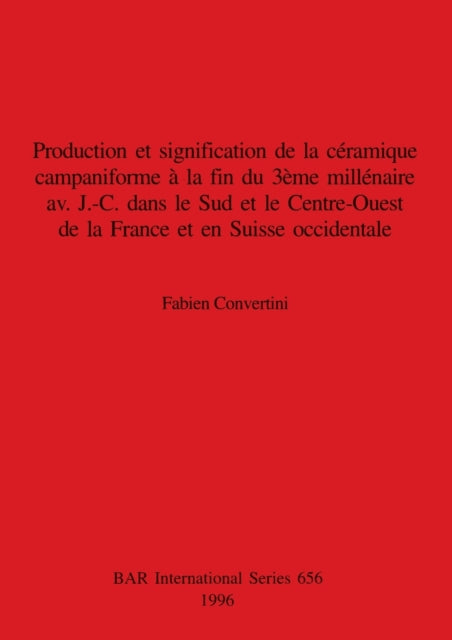 Production et signification de la céramique campaniforme à la fin du 3ème  illénaire av.  J.-C. dans le Sud et le Centre-Ouest de la France et en Suis