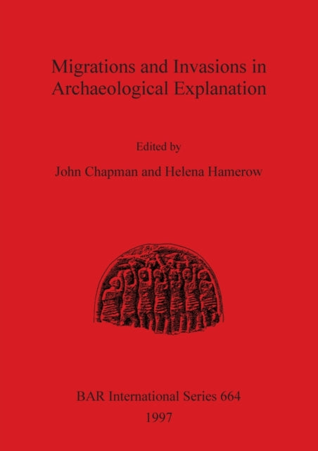 Migrations and Invasions in Archaeological Explanation 664 British Archaeological Reports International Series