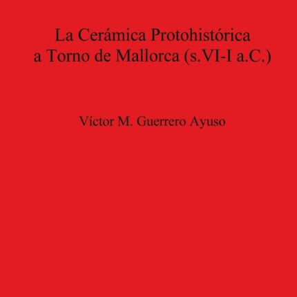 La Cermica Protohistrica a Torno de Mallorca s VII aC 770 British Archaeological Reports International Series