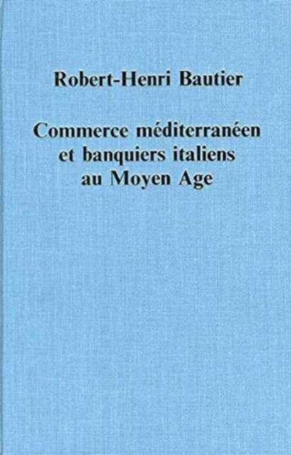 Commerce mditerranen et banquiers italiens au Moyen Age 362 Variorum Collected Studies