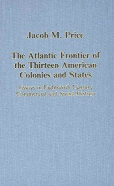 The Atlantic Frontier of the Thirteen American Colonies and States: Essays in Eighteenth-Century Commercial and Social History