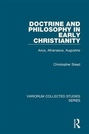 Doctrine and Philosophy in Early Christianity: Arius, Athanasius, Augustine