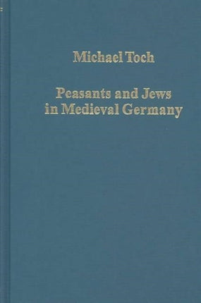 Peasants and Jews in Medieval Germany Studies in Cultural Social and Economic History Variorum Collected Studies