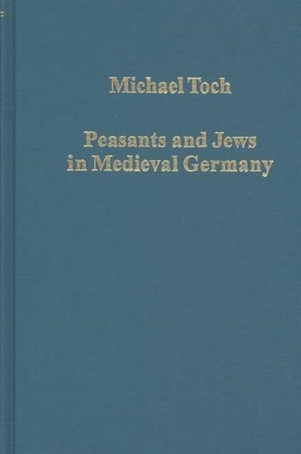 Peasants and Jews in Medieval Germany Studies in Cultural Social and Economic History Variorum Collected Studies