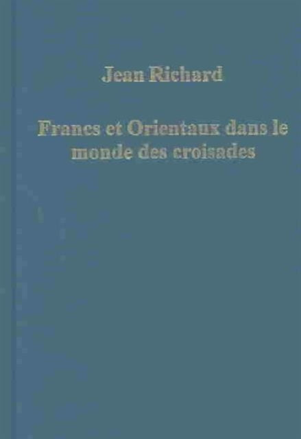 Francs et Orientaux dans le monde des croisades