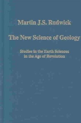 The New Science of Geology: Studies in the Earth Sciences in the Age of Revolution