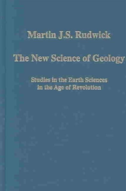 The New Science of Geology: Studies in the Earth Sciences in the Age of Revolution