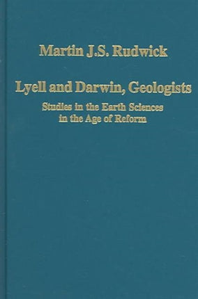 Lyell and Darwin, Geologists: Studies in the Earth Sciences in the Age of Reform